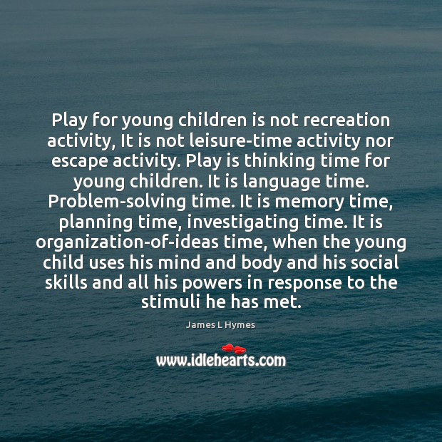 Play for young children is not recreation activity, It is not leisure-time James L Hymes Picture Quote