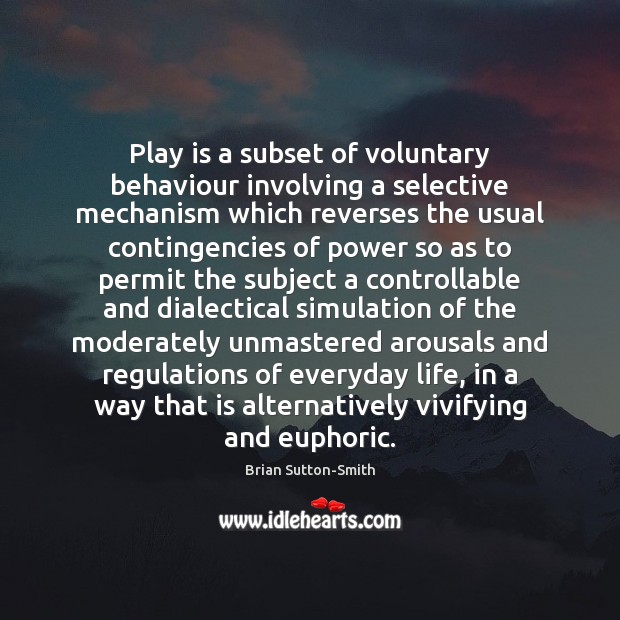 Play is a subset of voluntary behaviour involving a selective mechanism which Brian Sutton-Smith Picture Quote