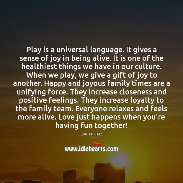 Play is a universal language. It gives a sense of joy in Louise Hart Picture Quote