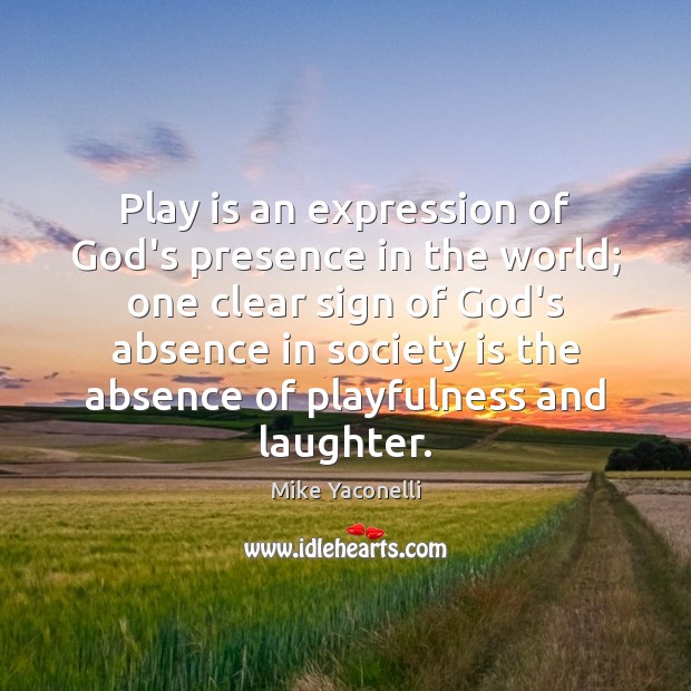 Play is an expression of God’s presence in the world; one clear Mike Yaconelli Picture Quote