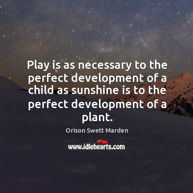 Play is as necessary to the perfect development of a child as Orison Swett Marden Picture Quote