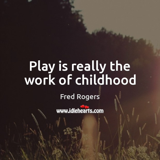 Play is really the work of childhood Image