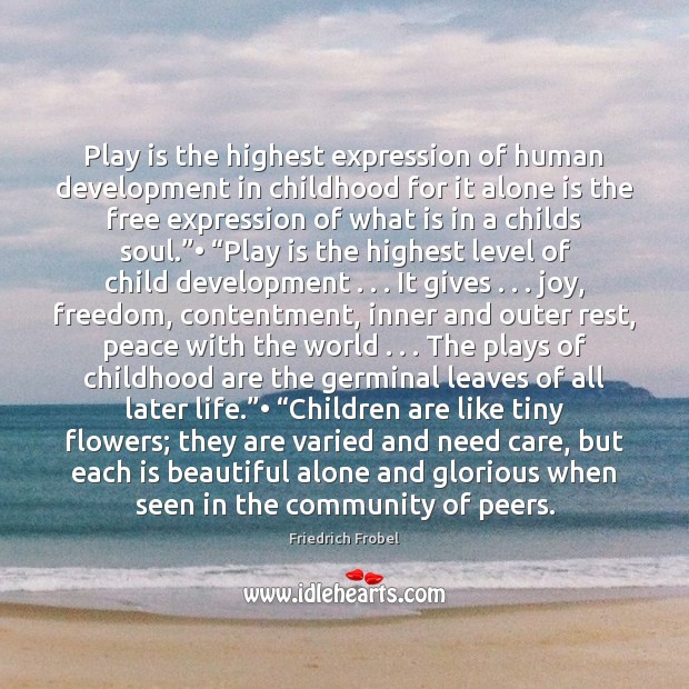 Play is the highest expression of human development in childhood for it 