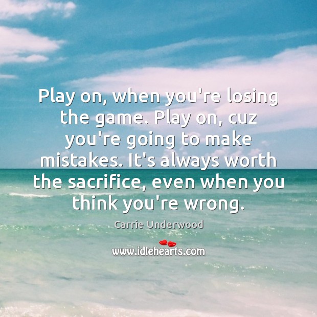Play on, when you’re losing the game. Play on, cuz you’re going Image