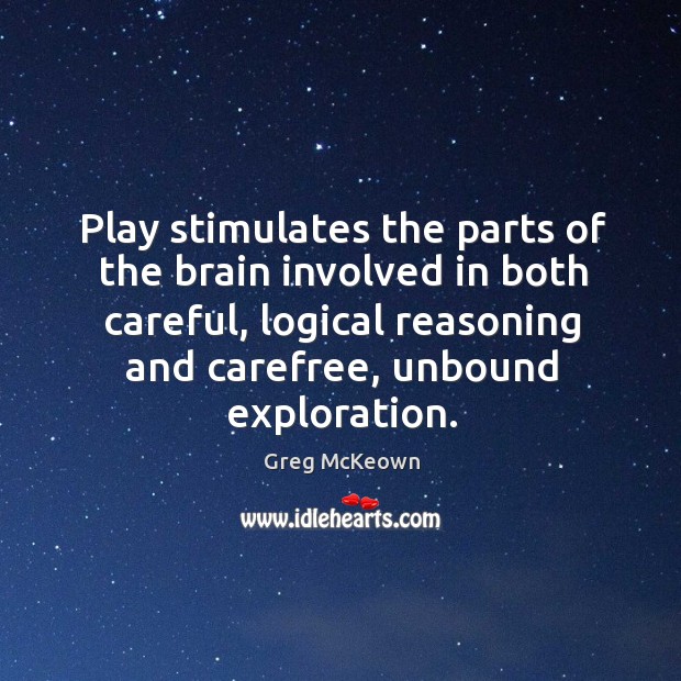 Play stimulates the parts of the brain involved in both careful, logical Greg McKeown Picture Quote