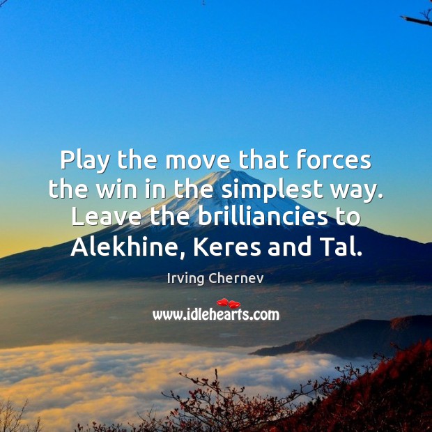 Play the move that forces the win in the simplest way. Leave Irving Chernev Picture Quote