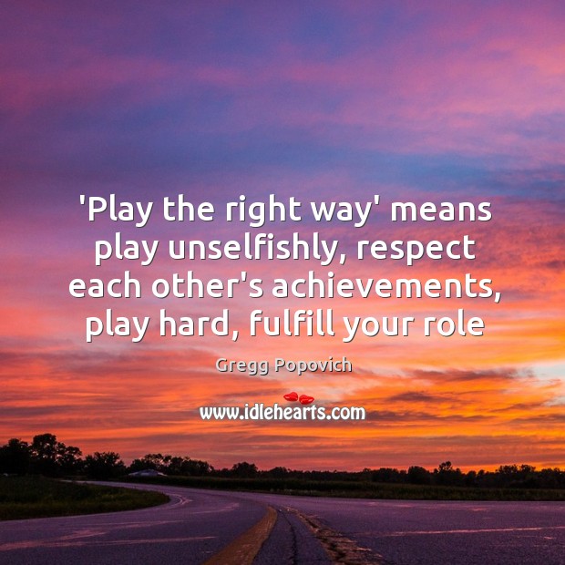 ‘Play the right way’ means play unselfishly, respect each other’s achievements, play Image