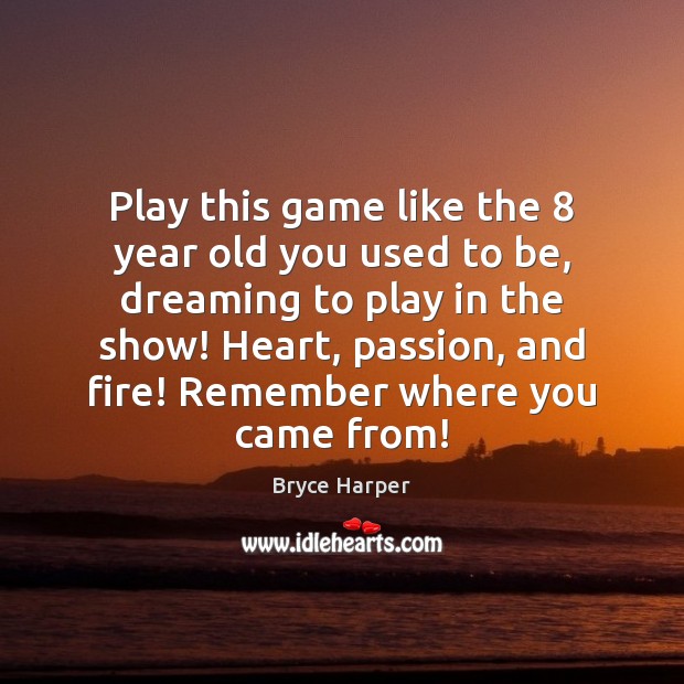 Play this game like the 8 year old you used to be, dreaming Passion Quotes Image