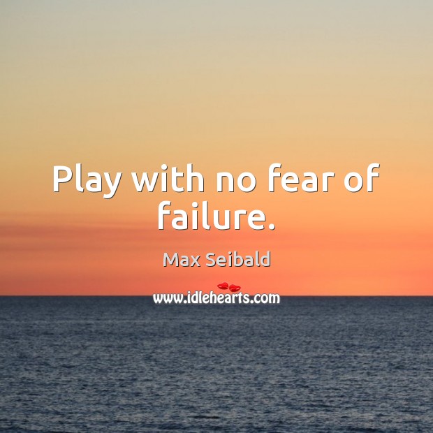 Play with no fear of failure. Max Seibald Picture Quote