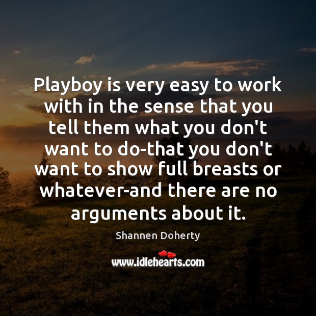 Playboy is very easy to work with in the sense that you Shannen Doherty Picture Quote