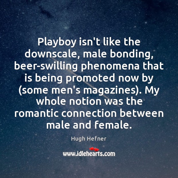 Playboy isn’t like the downscale, male bonding, beer-swilling phenomena that is being Hugh Hefner Picture Quote