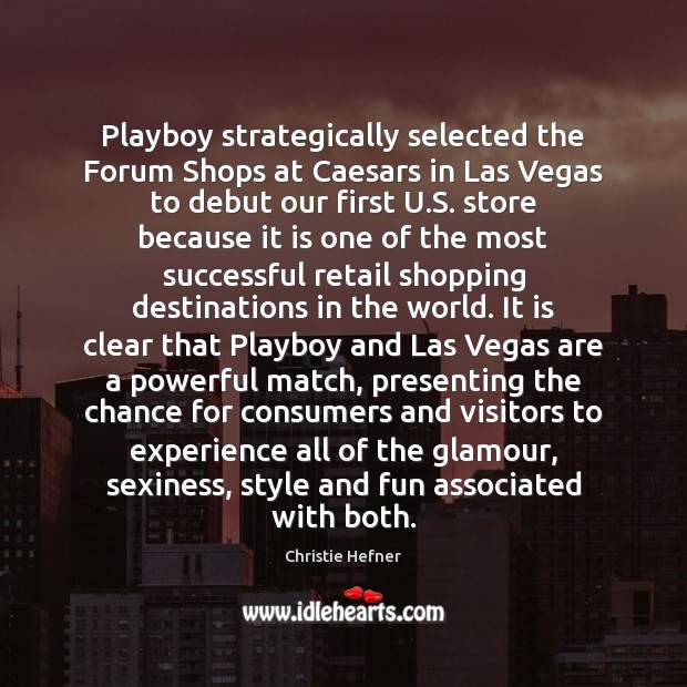 Playboy strategically selected the Forum Shops at Caesars in Las Vegas to Christie Hefner Picture Quote
