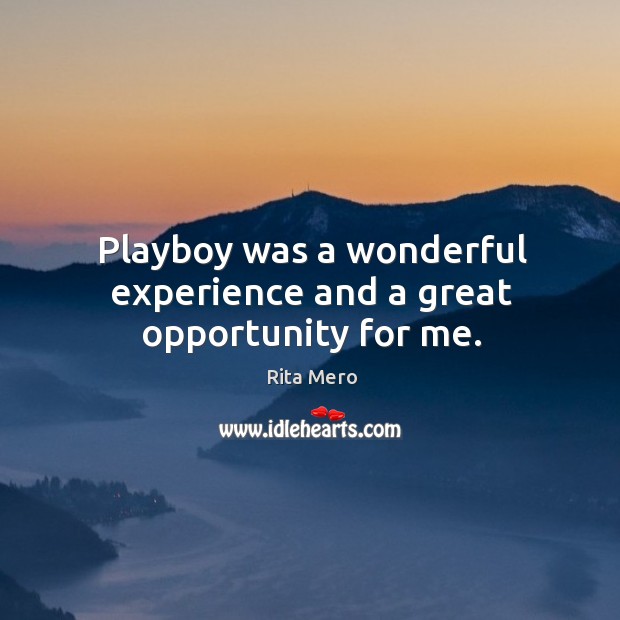 Playboy was a wonderful experience and a great opportunity for me. Rita Mero Picture Quote
