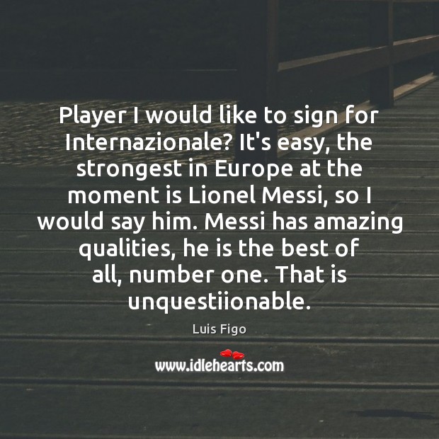 Player I would like to sign for Internazionale? It’s easy, the strongest Luis Figo Picture Quote