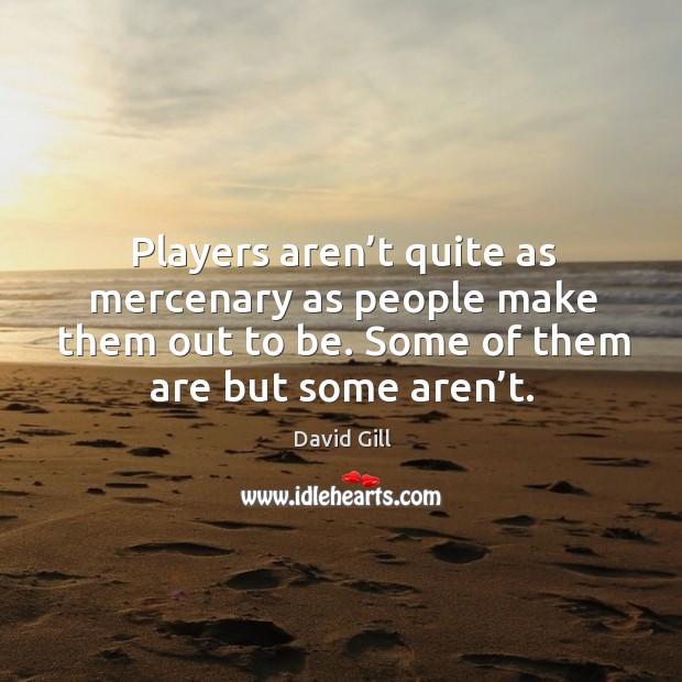 Players aren’t quite as mercenary as people make them out to be. Some of them are but some aren’t. Image