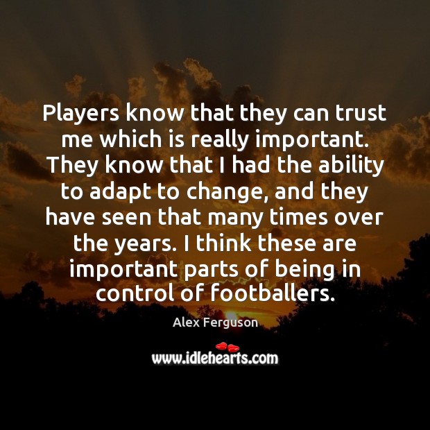 Players know that they can trust me which is really important. They Alex Ferguson Picture Quote