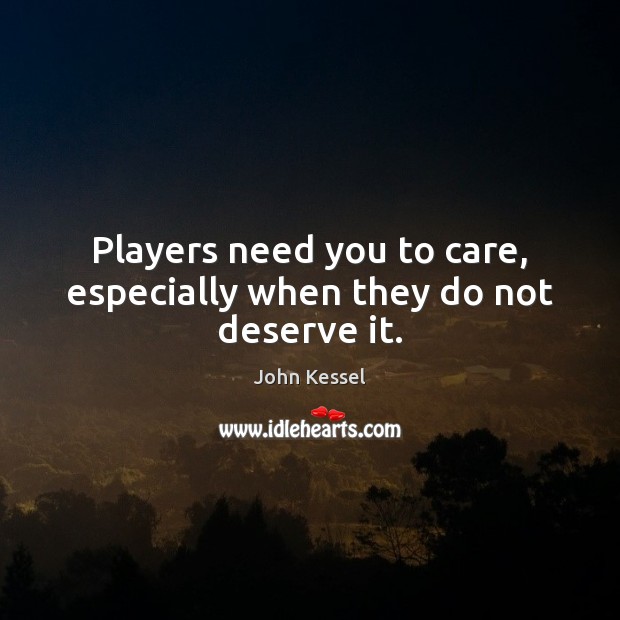 Players need you to care, especially when they do not deserve it. John Kessel Picture Quote