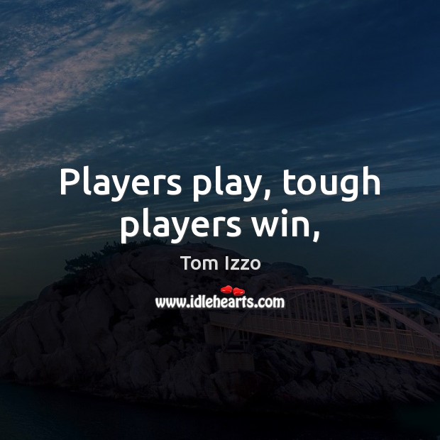 Players play, tough players win, Tom Izzo Picture Quote
