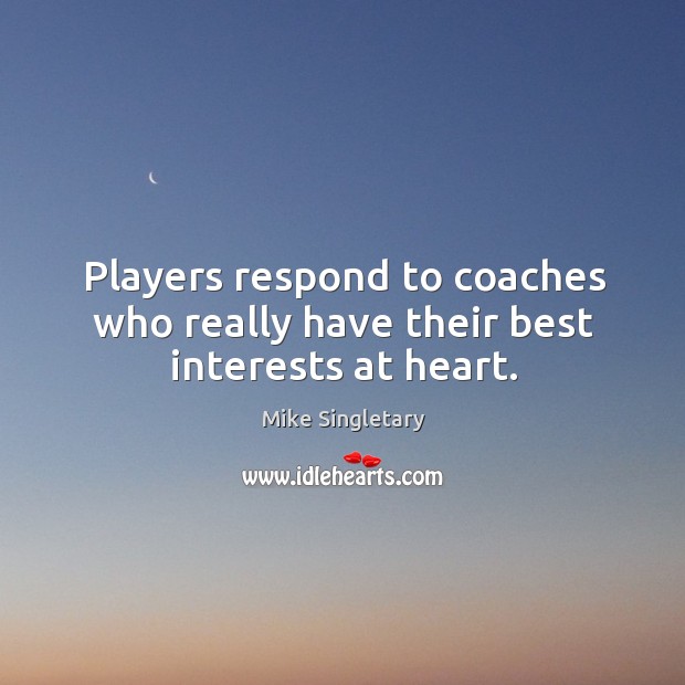 Players respond to coaches who really have their best interests at heart. Mike Singletary Picture Quote
