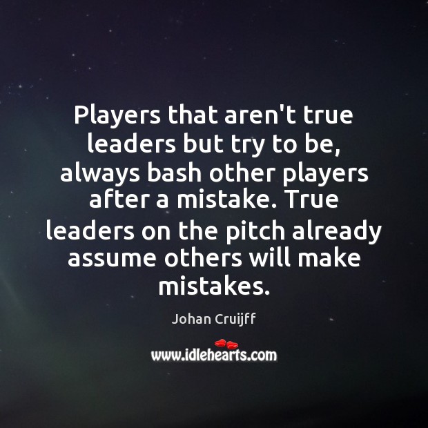 Players that aren’t true leaders but try to be, always bash other Johan Cruijff Picture Quote