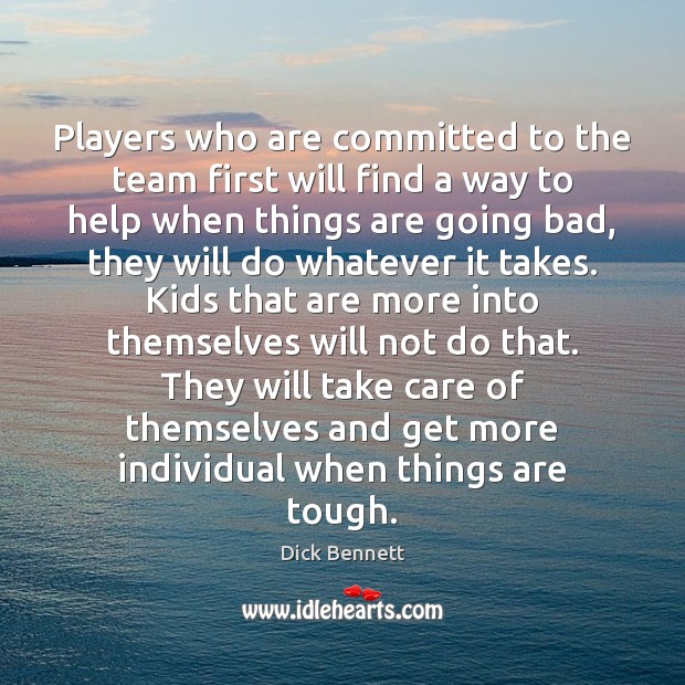 Players who are committed to the team first will find a way Dick Bennett Picture Quote