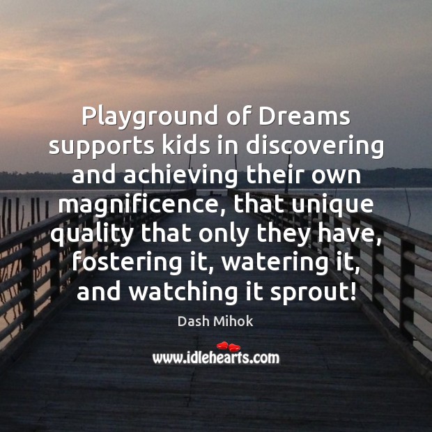 Playground of Dreams supports kids in discovering and achieving their own magnificence, Dash Mihok Picture Quote