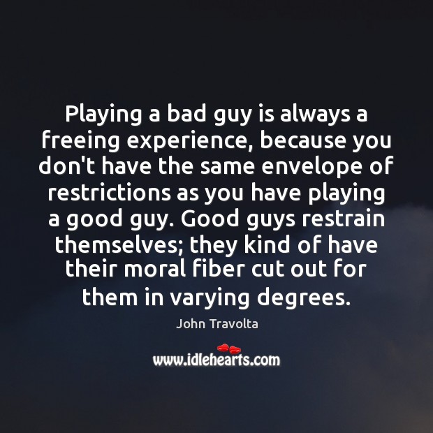 Playing a bad guy is always a freeing experience, because you don’t John Travolta Picture Quote