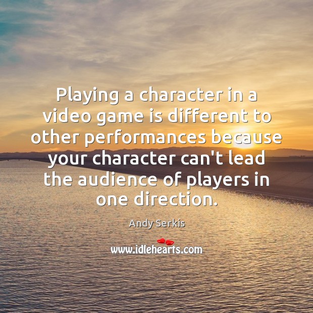 Playing a character in a video game is different to other performances Andy Serkis Picture Quote
