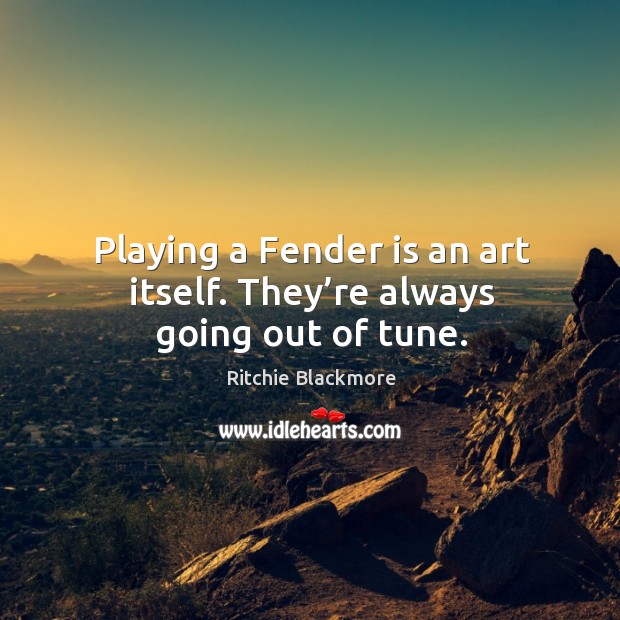 Playing a fender is an art itself. They’re always going out of tune. Image