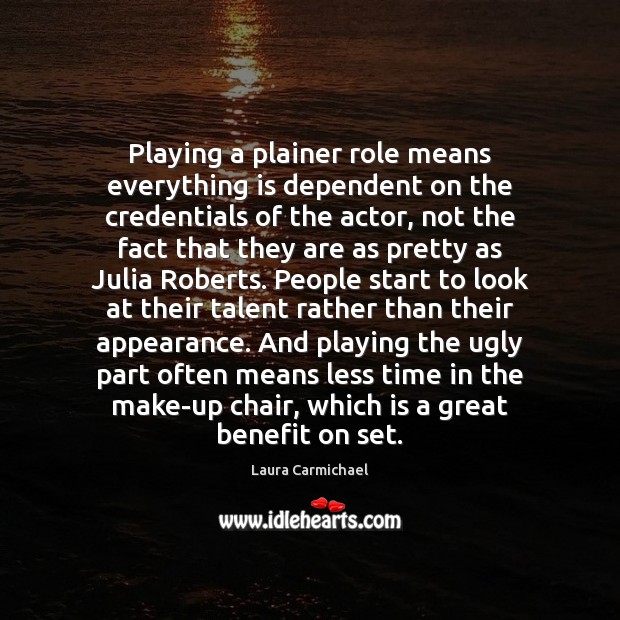 Playing a plainer role means everything is dependent on the credentials of 