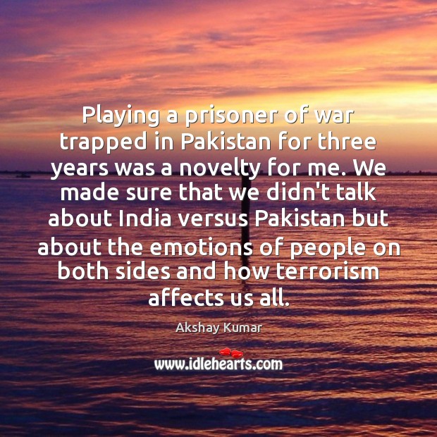 Playing a prisoner of war trapped in Pakistan for three years was Akshay Kumar Picture Quote