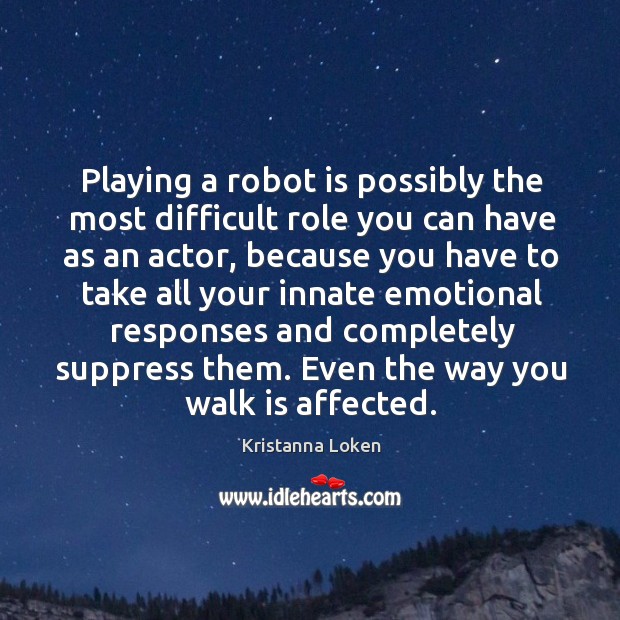 Playing a robot is possibly the most difficult role you can have as an actor Kristanna Loken Picture Quote