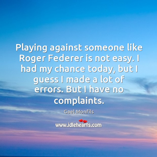 Playing against someone like Roger Federer is not easy. I had my Gael Monfils Picture Quote