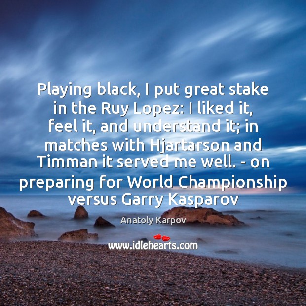 Playing black, I put great stake in the Ruy Lopez: I liked Anatoly Karpov Picture Quote