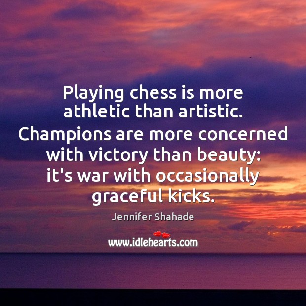 Playing chess is more athletic than artistic. Champions are more concerned with Image