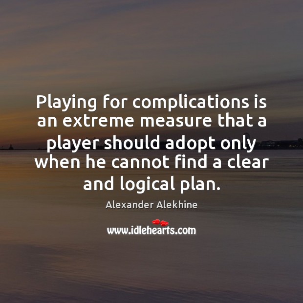 Playing for complications is an extreme measure that a player should adopt Image