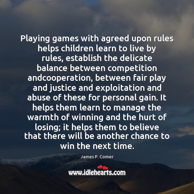 Playing games with agreed upon rules helps children learn to live by James P. Comer Picture Quote