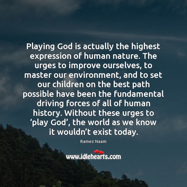 Playing God is actually the highest expression of human nature. The urges Driving Quotes Image