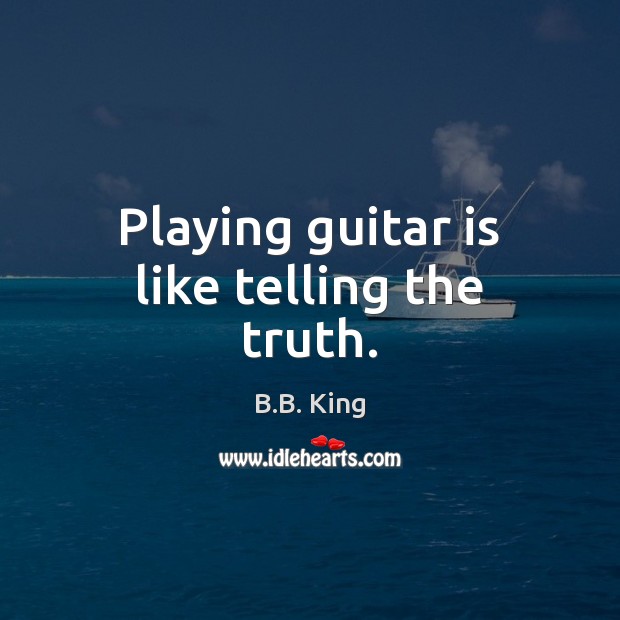 Playing guitar is like telling the truth. Image