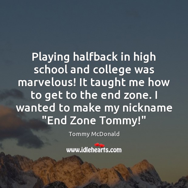 Playing halfback in high school and college was marvelous! It taught me Tommy McDonald Picture Quote