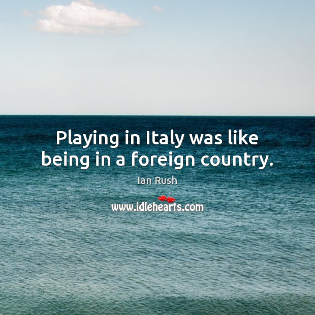 Playing in Italy was like being in a foreign country. Image