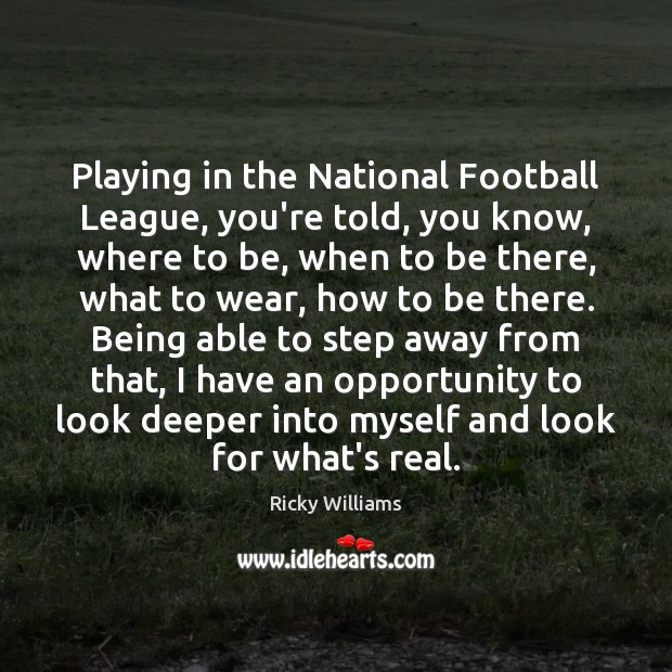 Playing in the National Football League, you’re told, you know, where to Ricky Williams Picture Quote