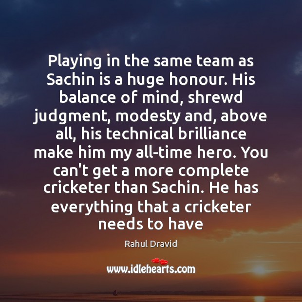 Playing in the same team as Sachin is a huge honour. His Rahul Dravid Picture Quote