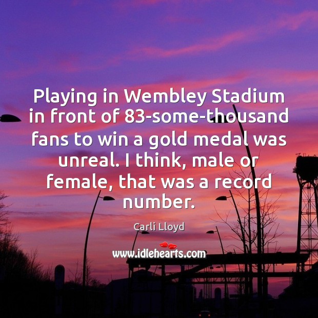 Playing in Wembley Stadium in front of 83-some-thousand fans to win a Carli Lloyd Picture Quote