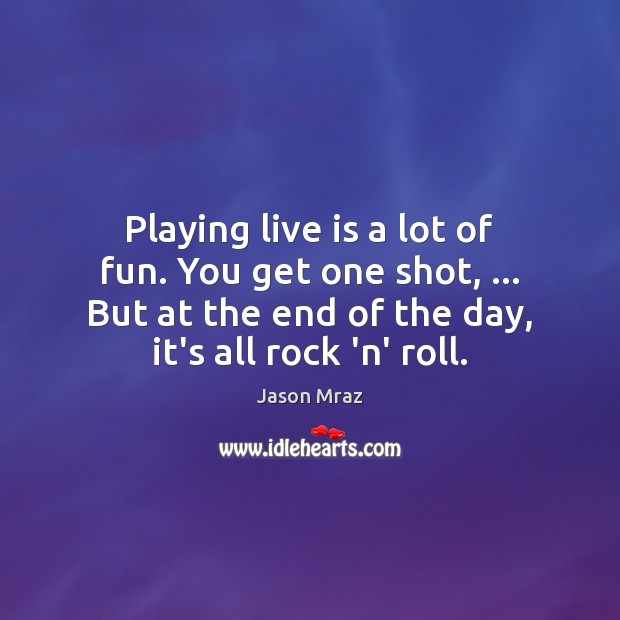 Playing live is a lot of fun. You get one shot, … But Jason Mraz Picture Quote