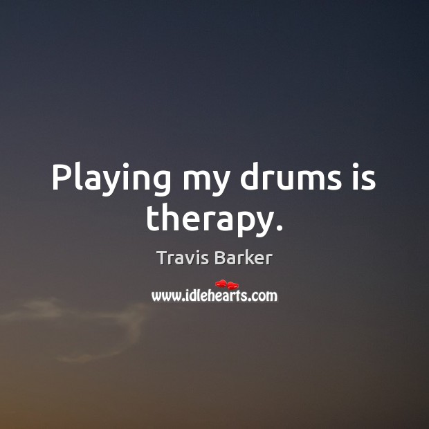 Playing my drums is therapy. Travis Barker Picture Quote