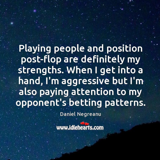 Playing people and position post-flop are definitely my strengths. When I get Image