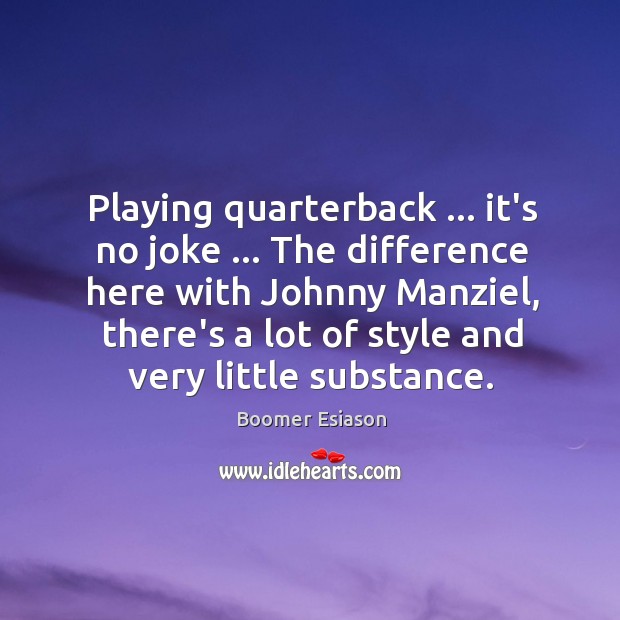 Playing quarterback … it’s no joke … The difference here with Johnny Manziel, there’s Boomer Esiason Picture Quote