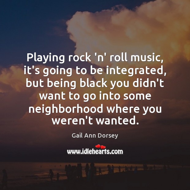 Playing rock ‘n’ roll music, it’s going to be integrated, but being Gail Ann Dorsey Picture Quote