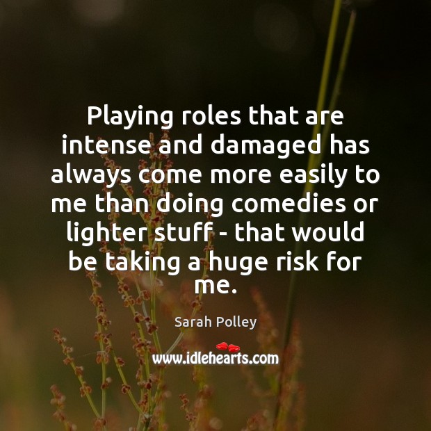 Playing roles that are intense and damaged has always come more easily Sarah Polley Picture Quote